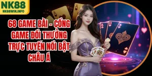 68 Game Bài - Cổng Game Đổi Thưởng Trực Tuyến Nổi Bật Châu Á