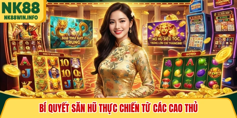Bí quyết săn hũ thực chiến từ các cao thủ