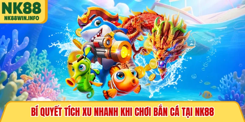 Bí quyết tích xu nhanh khi chơi bắn cá tại NK88