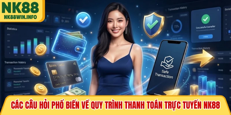 Các câu hỏi phổ biến về quy trình thanh toán trực tuyến NK88
