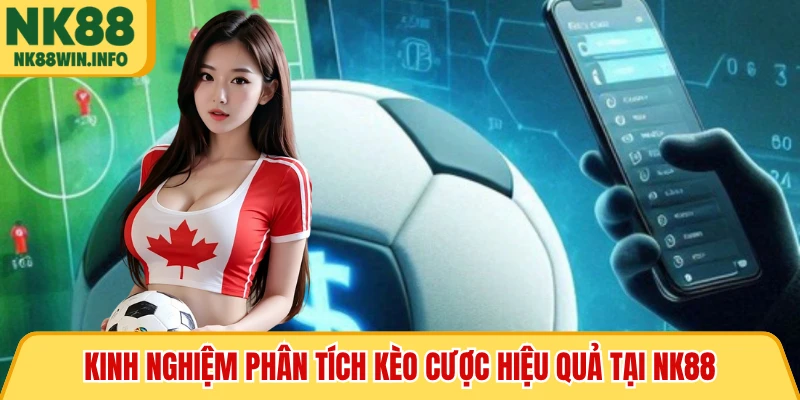 Kinh nghiệm phân tích kèo cược hiệu quả tại NK88
