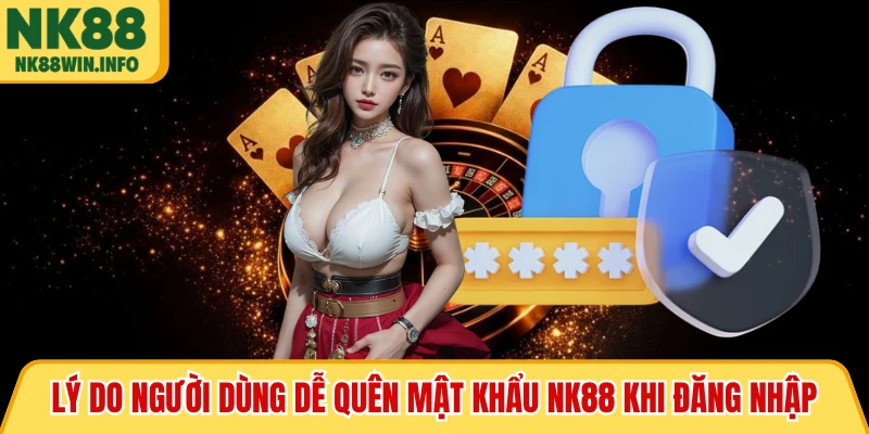 Lý do người dùng dễ quên mật khẩu NK88 khi đăng nhập