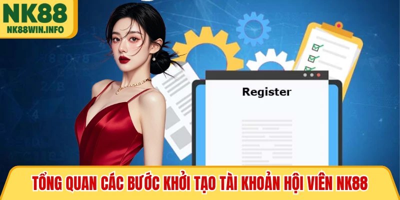 Tổng quan các bước khởi tạo tài khoản hội viên NK88