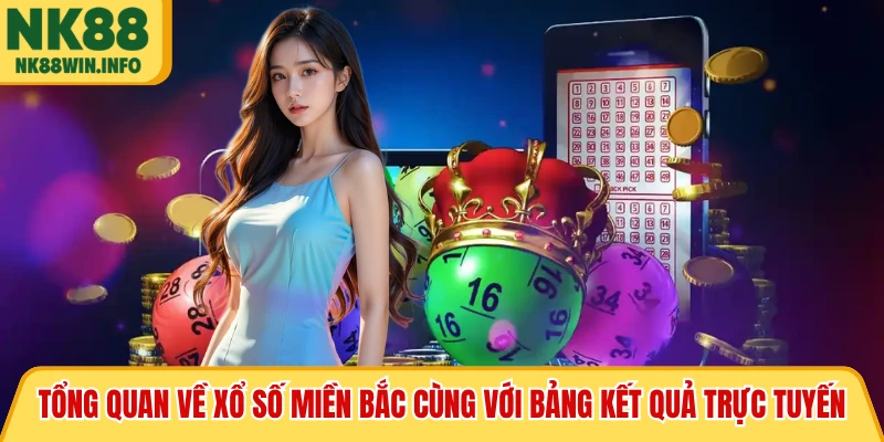 Tổng quan về xổ số miền Bắc cùng với bảng kết quả trực tuyến