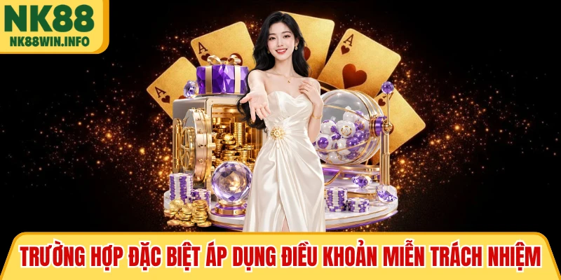 Trường hợp đặc biệt áp dụng điều khoản miễn trách nhiệm