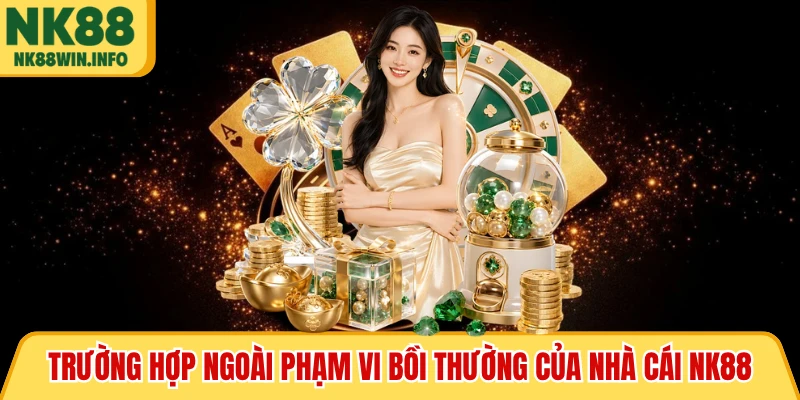 Trường hợp ngoài phạm vi bồi thường của nhà cái NK88