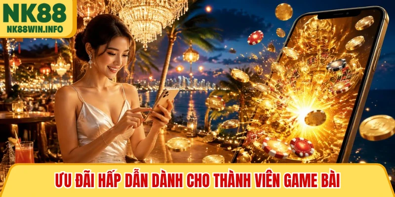 Ưu đãi hấp dẫn dành cho thành viên game bài